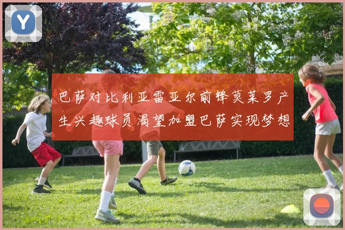 巴萨对比利亚雷亚尔前锋莫莱罗产生兴趣球员渴望加盟巴萨实现梦想