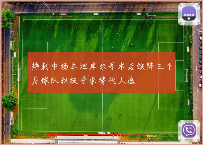 热刺中场本坦库尔手术后缺阵三个月球队积极寻求替代人选
