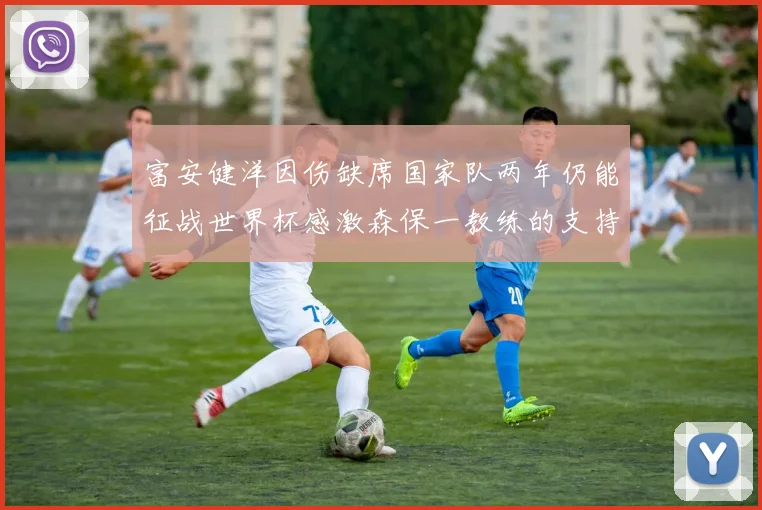 富安健洋因伤缺席国家队两年仍能征战世界杯感激森保一教练的支持与信任